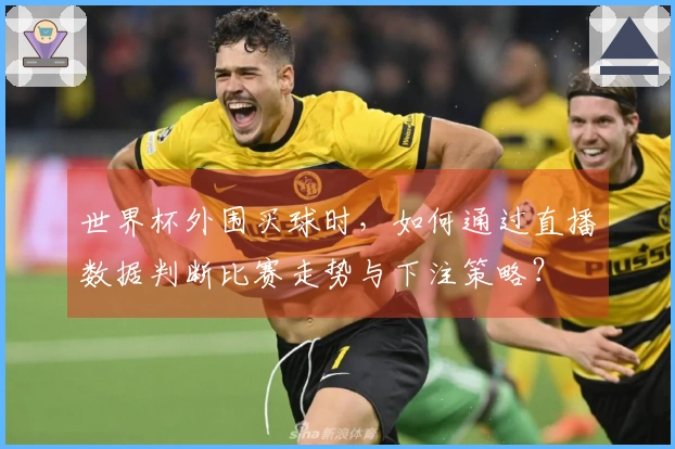世界杯外围买球时，如何通过直播数据判断比赛走势与下注策略？
