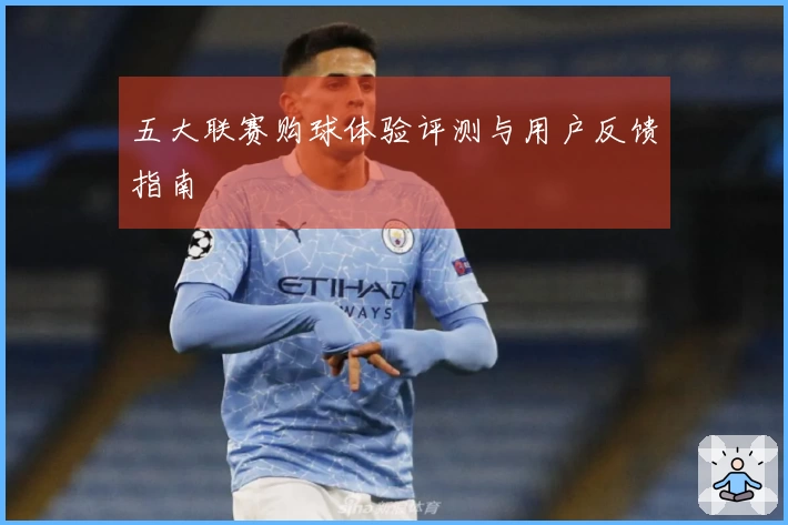 五大联赛购球体验评测与用户反馈指南