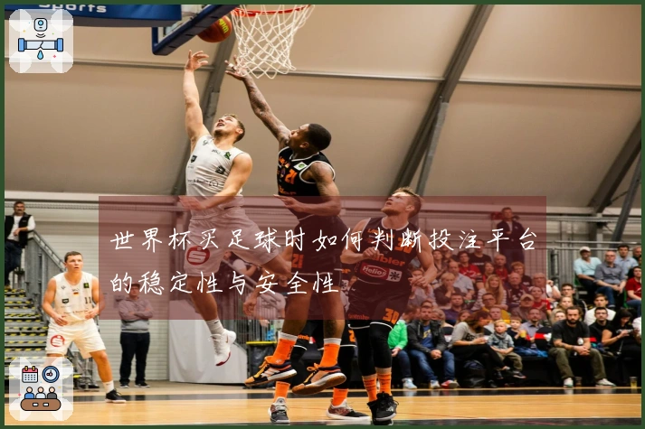 世界杯买足球时如何判断投注平台的稳定性与安全性