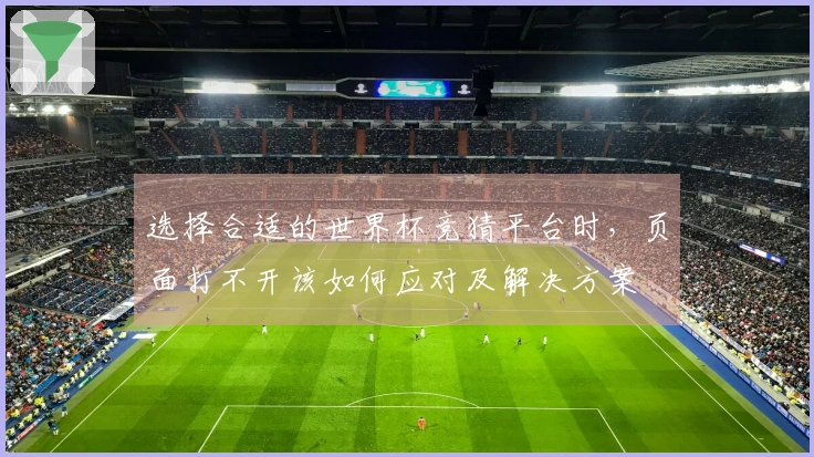 选择合适的世界杯竞猜平台时，页面打不开该如何应对及解决方案