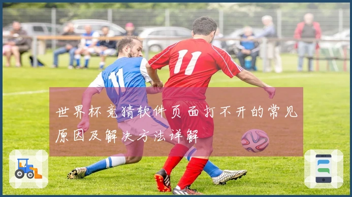 世界杯竞猜软件页面打不开的常见原因及解决方法详解